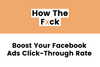 6 Ways to Boost Your Facebook Ads Click-Through Rate (CTR)