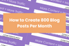 Content Operations: How to Create 800 Blog Posts Per Month