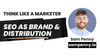 Think like a marketer: SEO as brand awareness and distribution