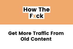 3 Ways To Get More Traffic From Existing Content