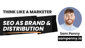 Think like a marketer: SEO as brand awareness and distribution